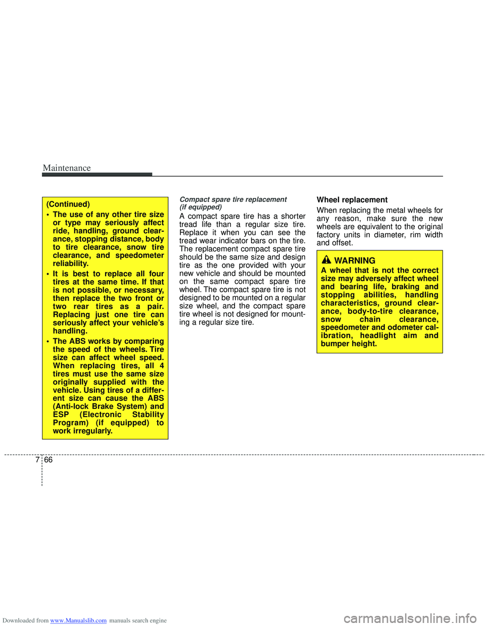 HYUNDAI I40 2018  Owners Manual Downloaded from www.Manualslib.com manuals search engine Maintenance
66
7
Compact spare tire replacement 
(if equipped)
A compact spare tire has a shorter
tread life than a regular size tire.
Replace 
