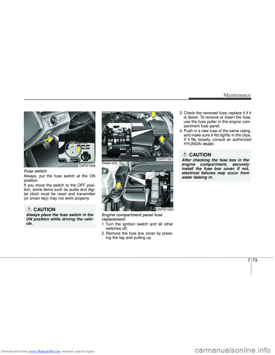 HYUNDAI I40 2018  Owners Manual Downloaded from www.Manualslib.com manuals search engine 773
Maintenance
Fuse switch
Always, put the fuse switch at the ON
position.
If you move the switch to the OFF posi-
tion, some items such as au