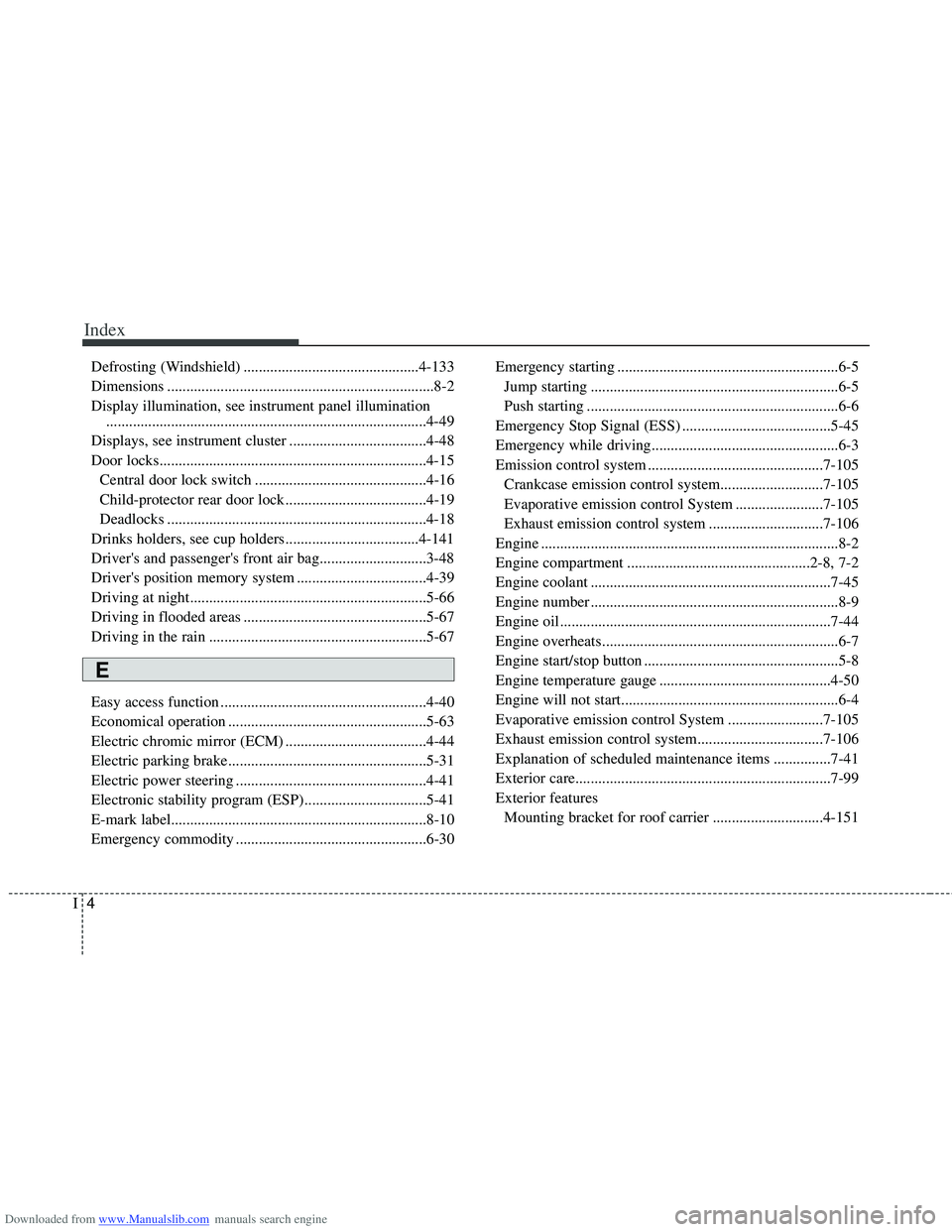 HYUNDAI I40 2018 Owners Manual Downloaded from www.Manualslib.com manuals search engine Index
4I
Defrosting (Windshield) ..............................................4-133
Dimensions ............................................... HYUNDAI I40 2018 Owners Manual Downloaded from www.Manualslib.com manuals search engine Index
4I
Defrosting (Windshield) ..............................................4-133
Dimensions ...............................................