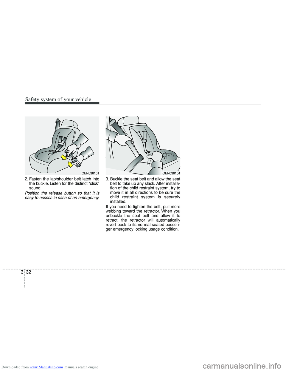 HYUNDAI I40 2018  Owners Manual Downloaded from www.Manualslib.com manuals search engine Safety system of your vehicle
32
3
2. Fasten the lap/shoulder belt latch into
the buckle. Listen for the distinct “click”
sound.
Position t