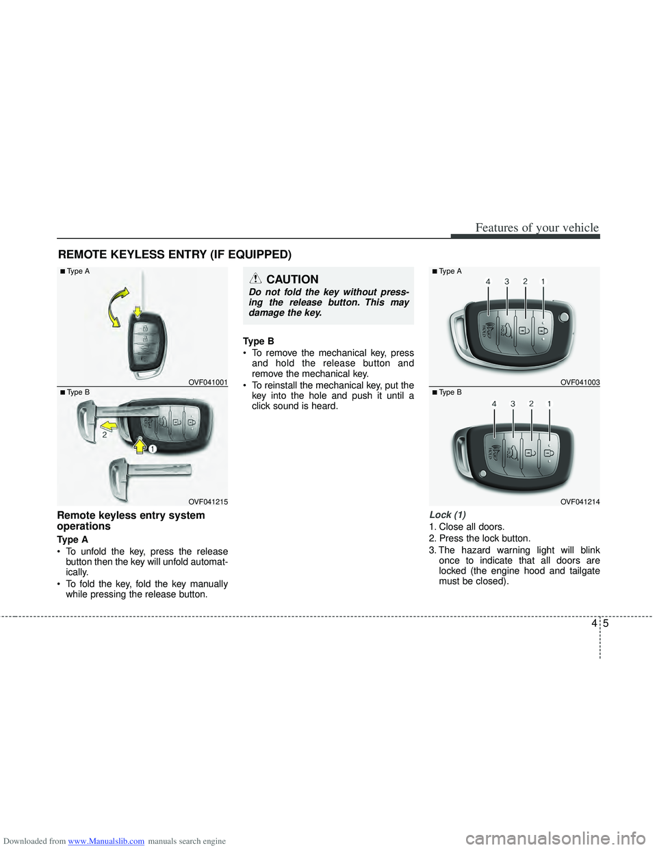 HYUNDAI I40 2018 Owners Manual Downloaded from www.Manualslib.com manuals search engine 45
Features of your vehicle
Remote keyless entry system
operations
Type A
To unfold the key, press the releasebutton then the key will unfold HYUNDAI I40 2018 Owners Manual Downloaded from www.Manualslib.com manuals search engine 45
Features of your vehicle
Remote keyless entry system
operations
Type A
To unfold the key, press the releasebutton then the key will unfold