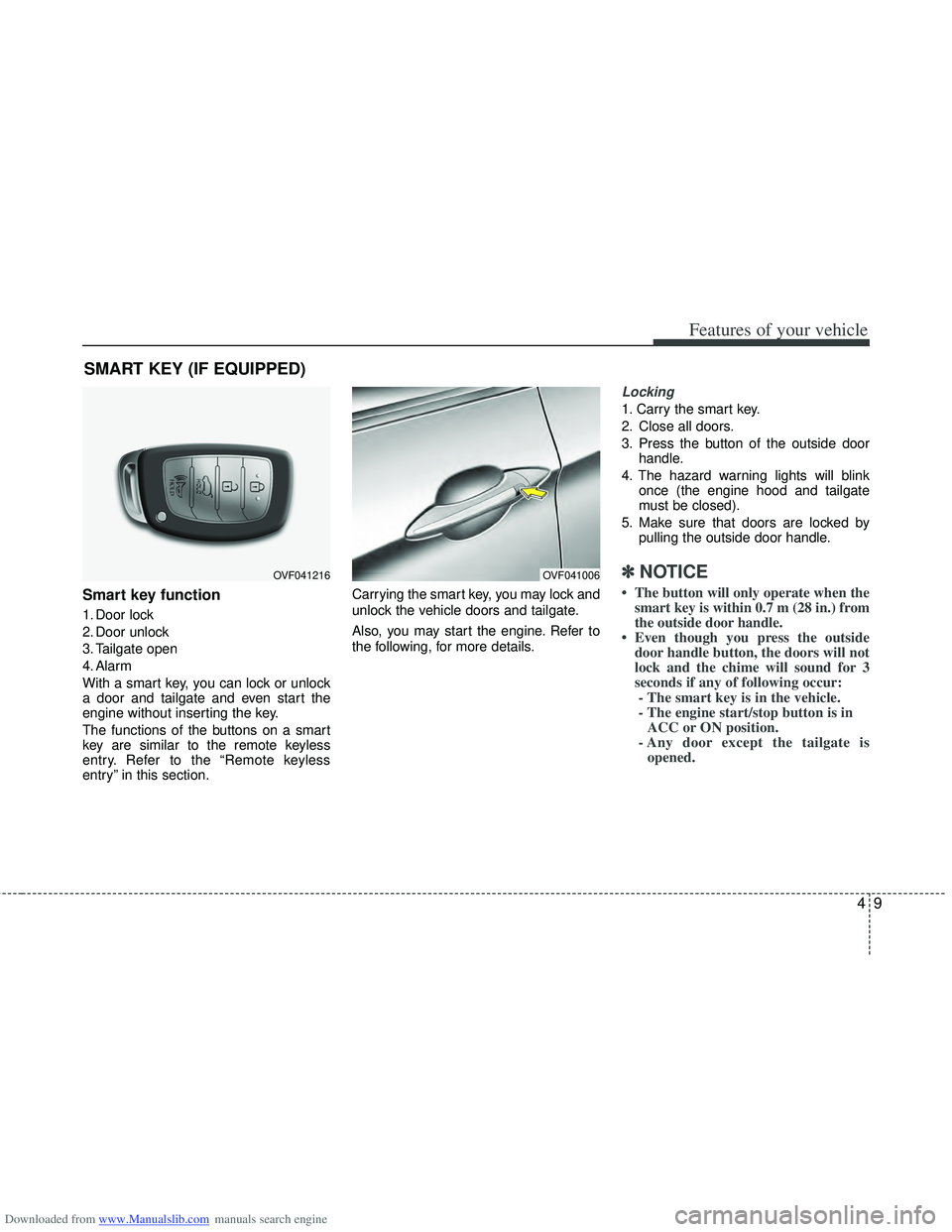 HYUNDAI I40 2018 Owners Manual Downloaded from www.Manualslib.com manuals search engine 49
Features of your vehicle
Smart key function
1. Door lock
2. Door unlock
3. Tailgate open
4. Alarm
With a smart key, you can lock or unlock
a HYUNDAI I40 2018 Owners Manual Downloaded from www.Manualslib.com manuals search engine 49
Features of your vehicle
Smart key function
1. Door lock
2. Door unlock
3. Tailgate open
4. Alarm
With a smart key, you can lock or unlock
a