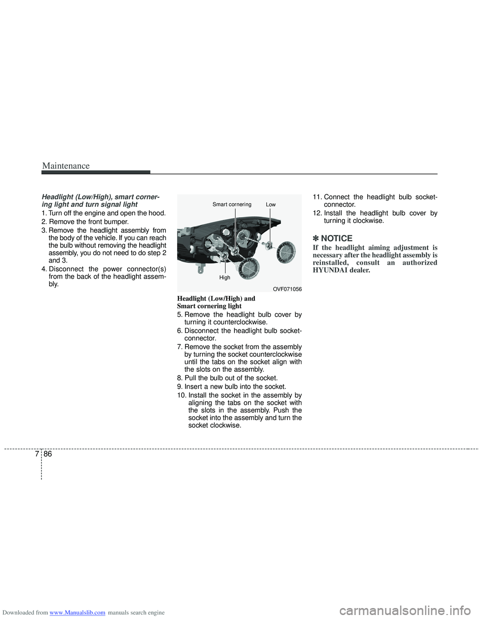 HYUNDAI I40 2017  Owners Manual Downloaded from www.Manualslib.com manuals search engine Maintenance
86
7
Headlight (Low/High), smart corner-
ing light and turn signal light
1. Turn off the engine and open the hood.
2. Remove the fr
