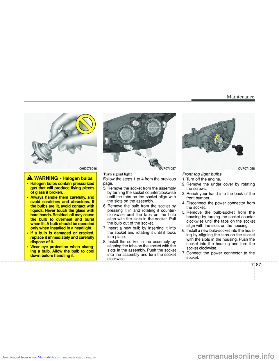 HYUNDAI I40 2017  Owners Manual Downloaded from www.Manualslib.com manuals search engine 787
Maintenance
Turn signal light
Follow the steps 1 to 4 from the previous
page.
5. Remove the socket from the assemblyby turning the socket c