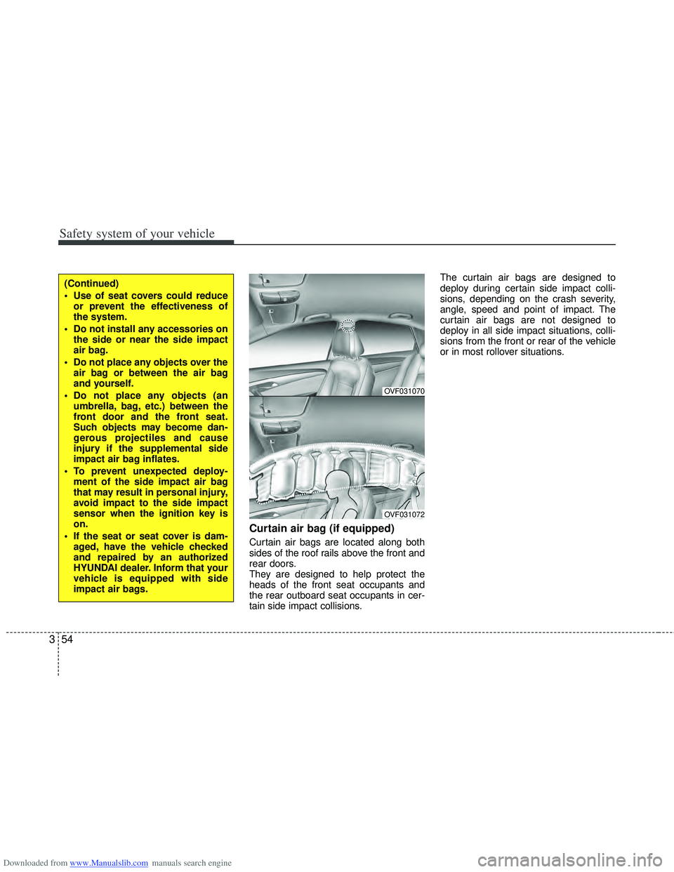 HYUNDAI I40 2017 Owners Manual Downloaded from www.Manualslib.com manuals search engine Safety system of your vehicle
54
3
Curtain air bag (if equipped)
Curtain air bags are located along both
sides of the roof rails above the fron HYUNDAI I40 2017 Owners Manual Downloaded from www.Manualslib.com manuals search engine Safety system of your vehicle
54
3
Curtain air bag (if equipped)
Curtain air bags are located along both
sides of the roof rails above the fron