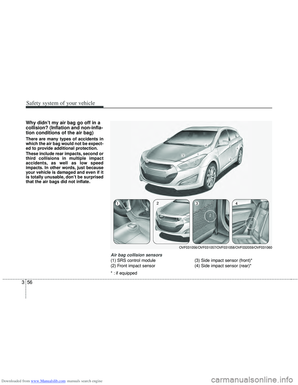 HYUNDAI I40 2017 Owners Manual Downloaded from www.Manualslib.com manuals search engine Safety system of your vehicle
56
3
Why didn’t my air bag go off in a
collision? (Inflation and non-infla-
tion conditions of the air bag)
The HYUNDAI I40 2017 Owners Manual Downloaded from www.Manualslib.com manuals search engine Safety system of your vehicle
56
3
Why didn’t my air bag go off in a
collision? (Inflation and non-infla-
tion conditions of the air bag)
The