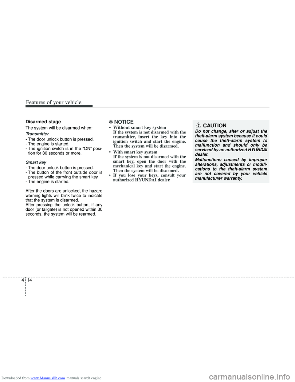 HYUNDAI I40 2016 Owners Manual Downloaded from www.Manualslib.com manuals search engine Features of your vehicle
14
4
Disarmed stage
The system will be disarmed when:
Transmitter
- The door unlock button is pressed.
- The engine is HYUNDAI I40 2016 Owners Manual Downloaded from www.Manualslib.com manuals search engine Features of your vehicle
14
4
Disarmed stage
The system will be disarmed when:
Transmitter
- The door unlock button is pressed.
- The engine is