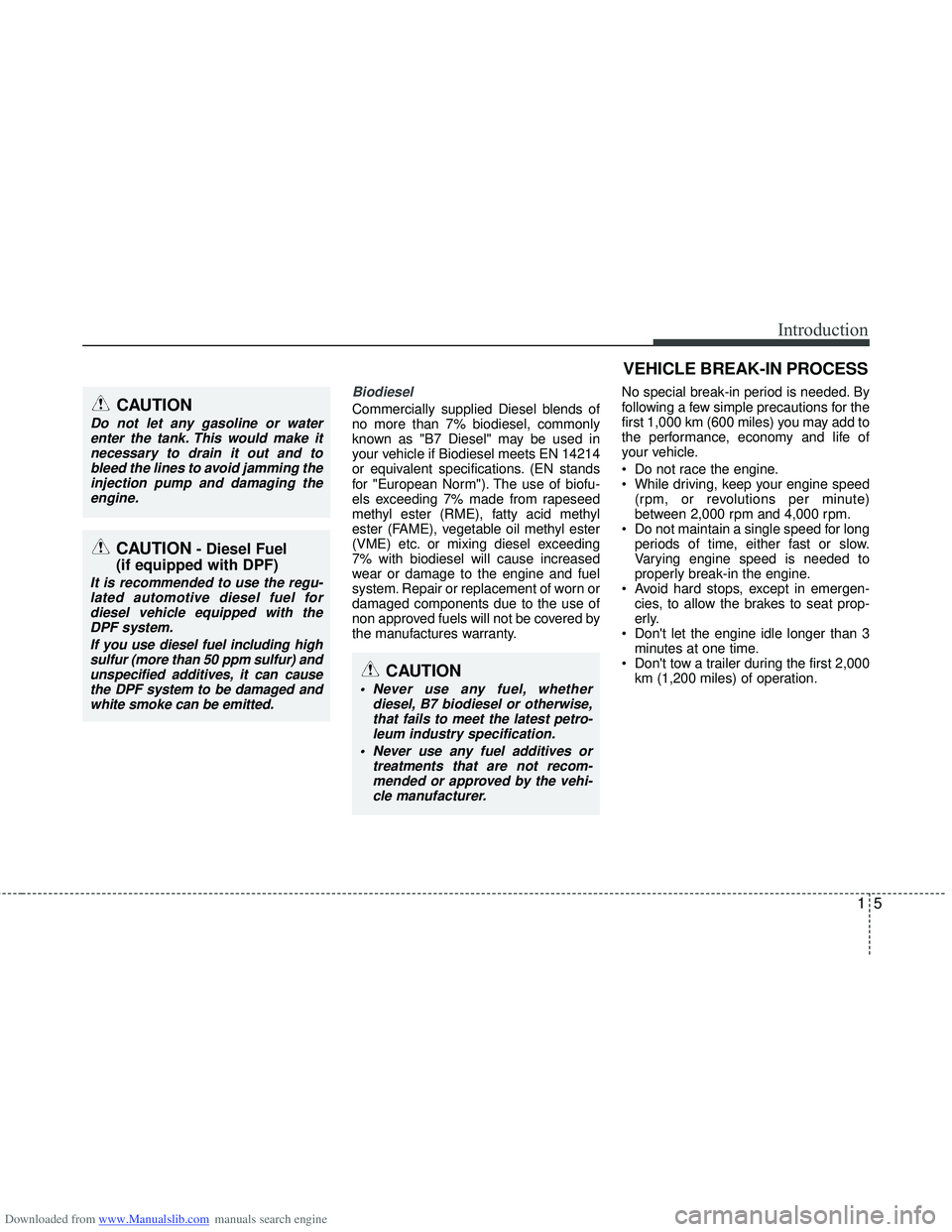 HYUNDAI I40 2016 User Guide Downloaded from www.Manualslib.com manuals search engine 15
Introduction
Biodiesel 
Commercially supplied Diesel blends of
no more than 7% biodiesel, commonly
known as "B7 Diesel" may be used in
your 