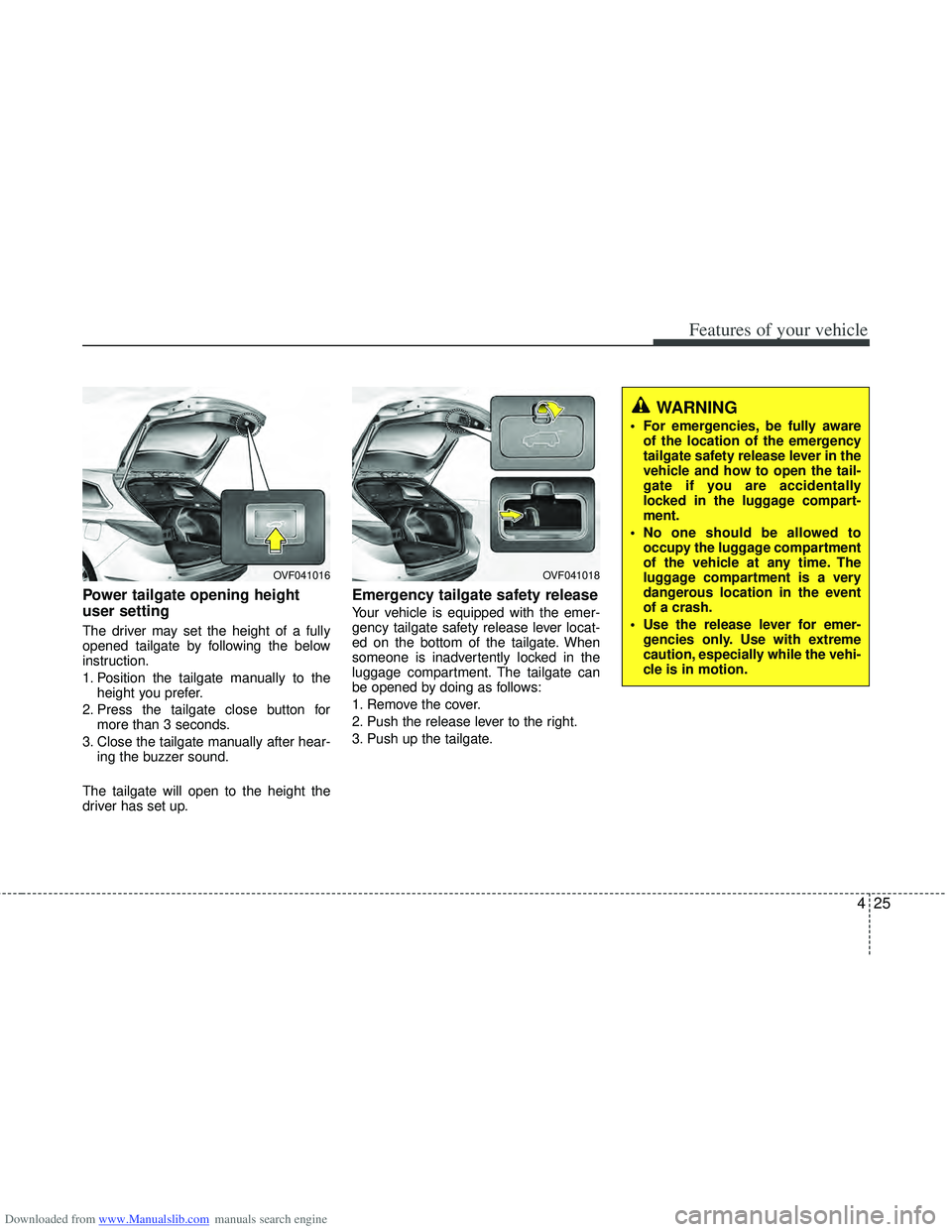 HYUNDAI I40 2016 Owners Manual Downloaded from www.Manualslib.com manuals search engine 425
Features of your vehicle
Power tailgate opening height
user setting
The driver may set the height of a fully
opened tailgate by following t HYUNDAI I40 2016 Owners Manual Downloaded from www.Manualslib.com manuals search engine 425
Features of your vehicle
Power tailgate opening height
user setting
The driver may set the height of a fully
opened tailgate by following t