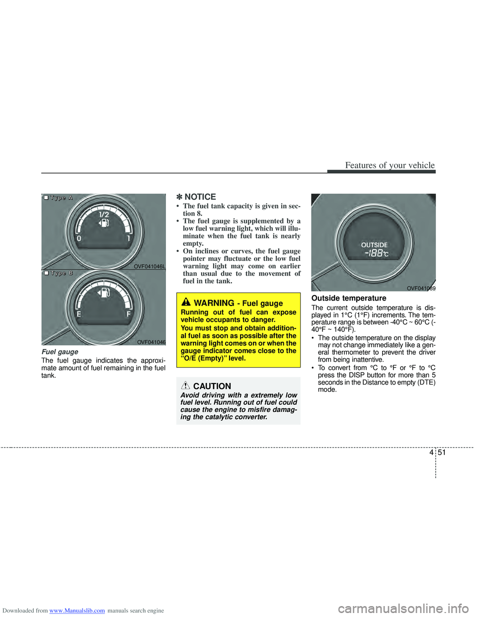 HYUNDAI I40 2016  Owners Manual Downloaded from www.Manualslib.com manuals search engine 451
Features of your vehicle
Fuel gauge
The fuel gauge indicates the approxi-
mate amount of fuel remaining in the fuel
tank.
✽ ✽NOTICE
•