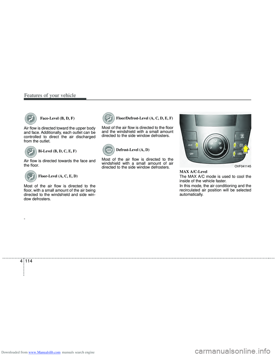 HYUNDAI I40 2016 Owners Manual Downloaded from www.Manualslib.com manuals search engine Features of your vehicle
114
4
Face-Level (B, D, F)
Air flow is directed toward the upper body
and face. Additionally, each outlet can be
contr HYUNDAI I40 2016 Owners Manual Downloaded from www.Manualslib.com manuals search engine Features of your vehicle
114
4
Face-Level (B, D, F)
Air flow is directed toward the upper body
and face. Additionally, each outlet can be
contr