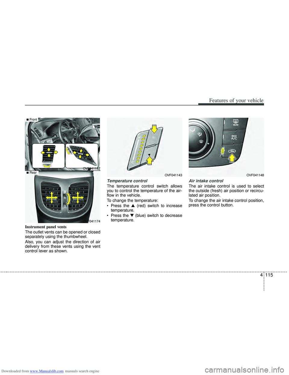 HYUNDAI I40 2016 Owners Manual Downloaded from www.Manualslib.com manuals search engine 4115
Features of your vehicle
Instrument panel vents
The outlet vents can be opened or closed
separately using the thumbwheel.
Also, you can ad HYUNDAI I40 2016 Owners Manual Downloaded from www.Manualslib.com manuals search engine 4115
Features of your vehicle
Instrument panel vents
The outlet vents can be opened or closed
separately using the thumbwheel.
Also, you can ad
