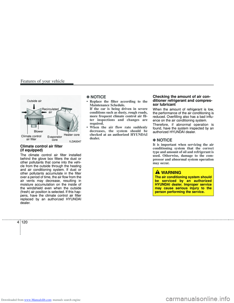 HYUNDAI I40 2016 Owners Manual Downloaded from www.Manualslib.com manuals search engine Features of your vehicle
120
4
Climate control air filter
(if equipped)
The climate control air filter installed
behind the glove box filters HYUNDAI I40 2016 Owners Manual Downloaded from www.Manualslib.com manuals search engine Features of your vehicle
120
4
Climate control air filter
(if equipped)
The climate control air filter installed
behind the glove box filters