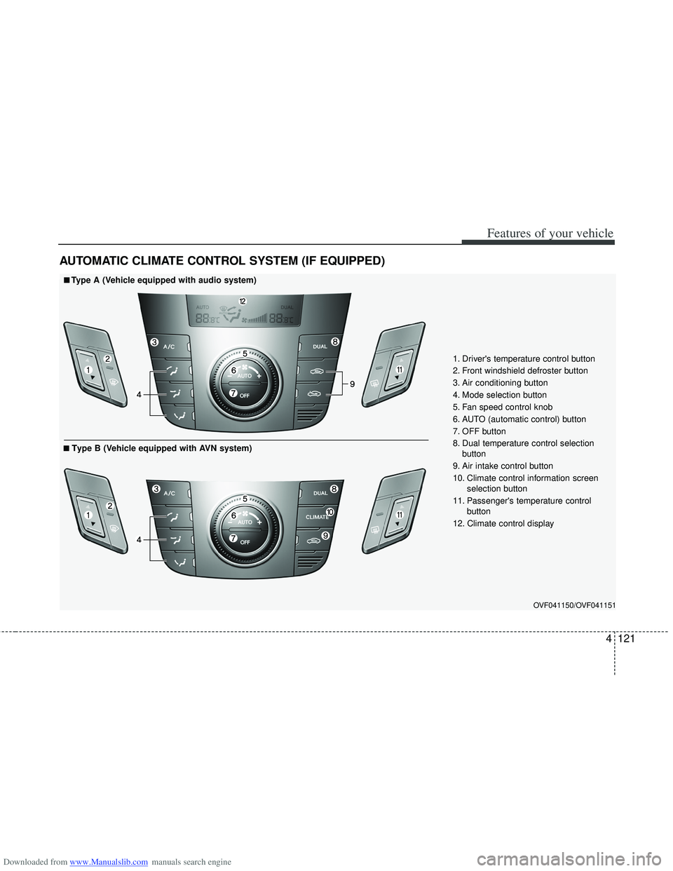 HYUNDAI I40 2016 Owners Manual Downloaded from www.Manualslib.com manuals search engine 4121
Features of your vehicle
AUTOMATIC CLIMATE CONTROL SYSTEM (IF EQUIPPED)
OVF041150/OVF041151
1. Drivers temperature control button
2. Fron HYUNDAI I40 2016 Owners Manual Downloaded from www.Manualslib.com manuals search engine 4121
Features of your vehicle
AUTOMATIC CLIMATE CONTROL SYSTEM (IF EQUIPPED)
OVF041150/OVF041151
1. Drivers temperature control button
2. Fron