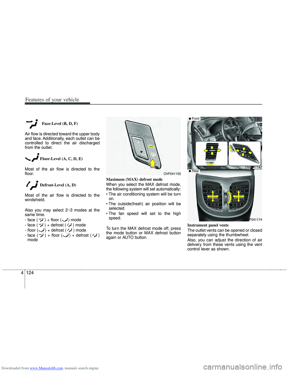 HYUNDAI I40 2016 Owners Manual Downloaded from www.Manualslib.com manuals search engine Features of your vehicle
124
4
Face-Level (B, D, F)
Air flow is directed toward the upper body
and face. Additionally, each outlet can be
contr HYUNDAI I40 2016 Owners Manual Downloaded from www.Manualslib.com manuals search engine Features of your vehicle
124
4
Face-Level (B, D, F)
Air flow is directed toward the upper body
and face. Additionally, each outlet can be
contr