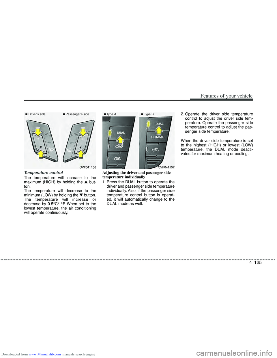 HYUNDAI I40 2016 Owners Manual Downloaded from www.Manualslib.com manuals search engine 4125
Features of your vehicle
Temperature control
The temperature will increase to the
maximum (HIGH) by holding the ▲but-
ton.
The temperatu HYUNDAI I40 2016 Owners Manual Downloaded from www.Manualslib.com manuals search engine 4125
Features of your vehicle
Temperature control
The temperature will increase to the
maximum (HIGH) by holding the ▲but-
ton.
The temperatu