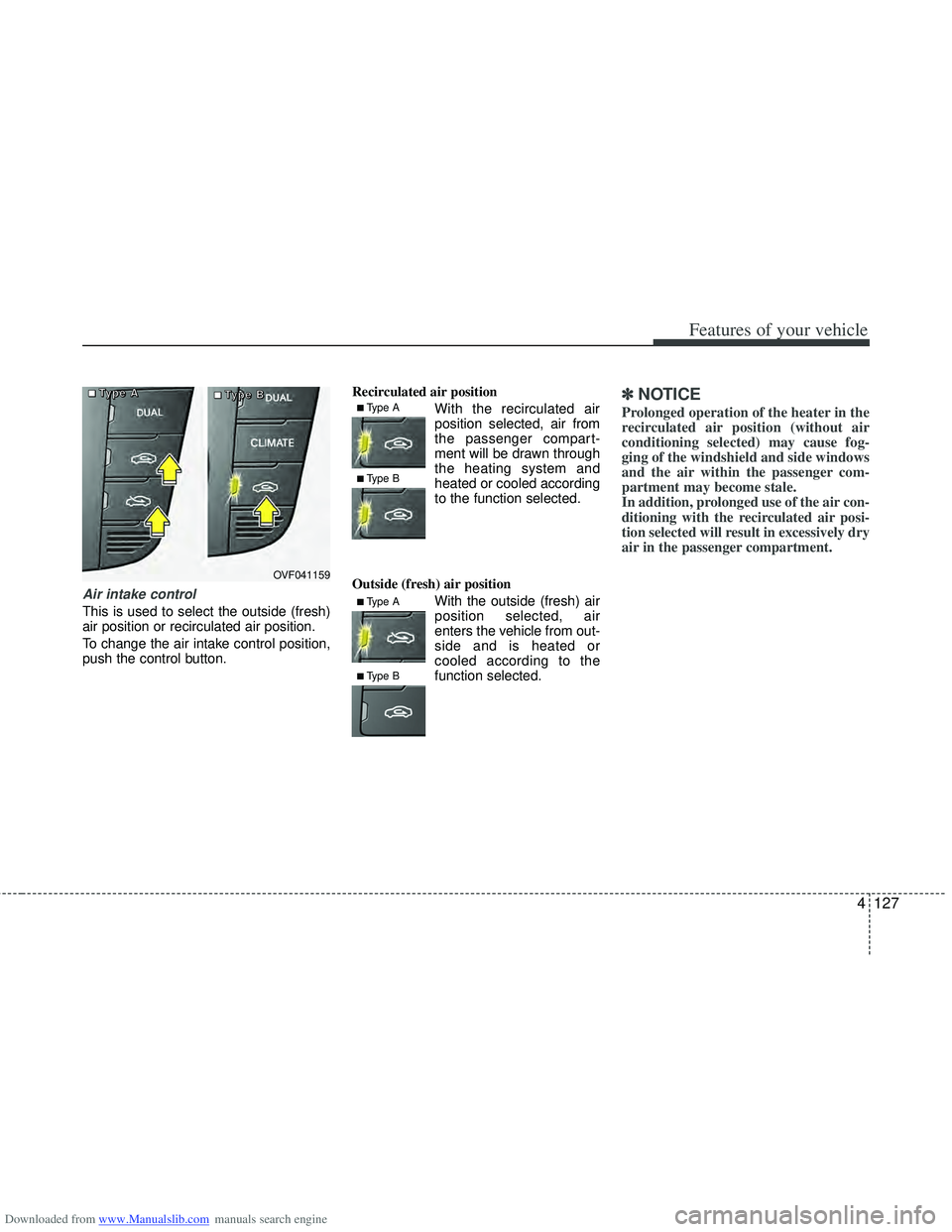 HYUNDAI I40 2016 Owners Manual Downloaded from www.Manualslib.com manuals search engine 4127
Features of your vehicle
Air intake control
This is used to select the outside (fresh)
air position or recirculated air position.
To chang HYUNDAI I40 2016 Owners Manual Downloaded from www.Manualslib.com manuals search engine 4127
Features of your vehicle
Air intake control
This is used to select the outside (fresh)
air position or recirculated air position.
To chang