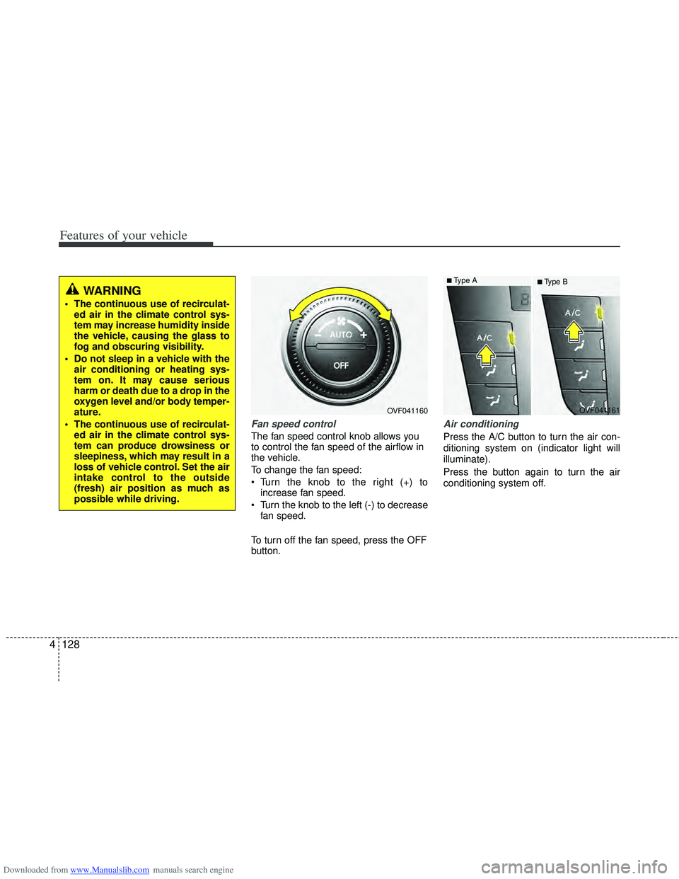 HYUNDAI I40 2016 Owners Manual Downloaded from www.Manualslib.com manuals search engine Features of your vehicle
128
4
Fan speed control
The fan speed control knob allows you
to control the fan speed of the airflow in
the vehicle.
HYUNDAI I40 2016 Owners Manual Downloaded from www.Manualslib.com manuals search engine Features of your vehicle
128
4
Fan speed control
The fan speed control knob allows you
to control the fan speed of the airflow in
the vehicle.