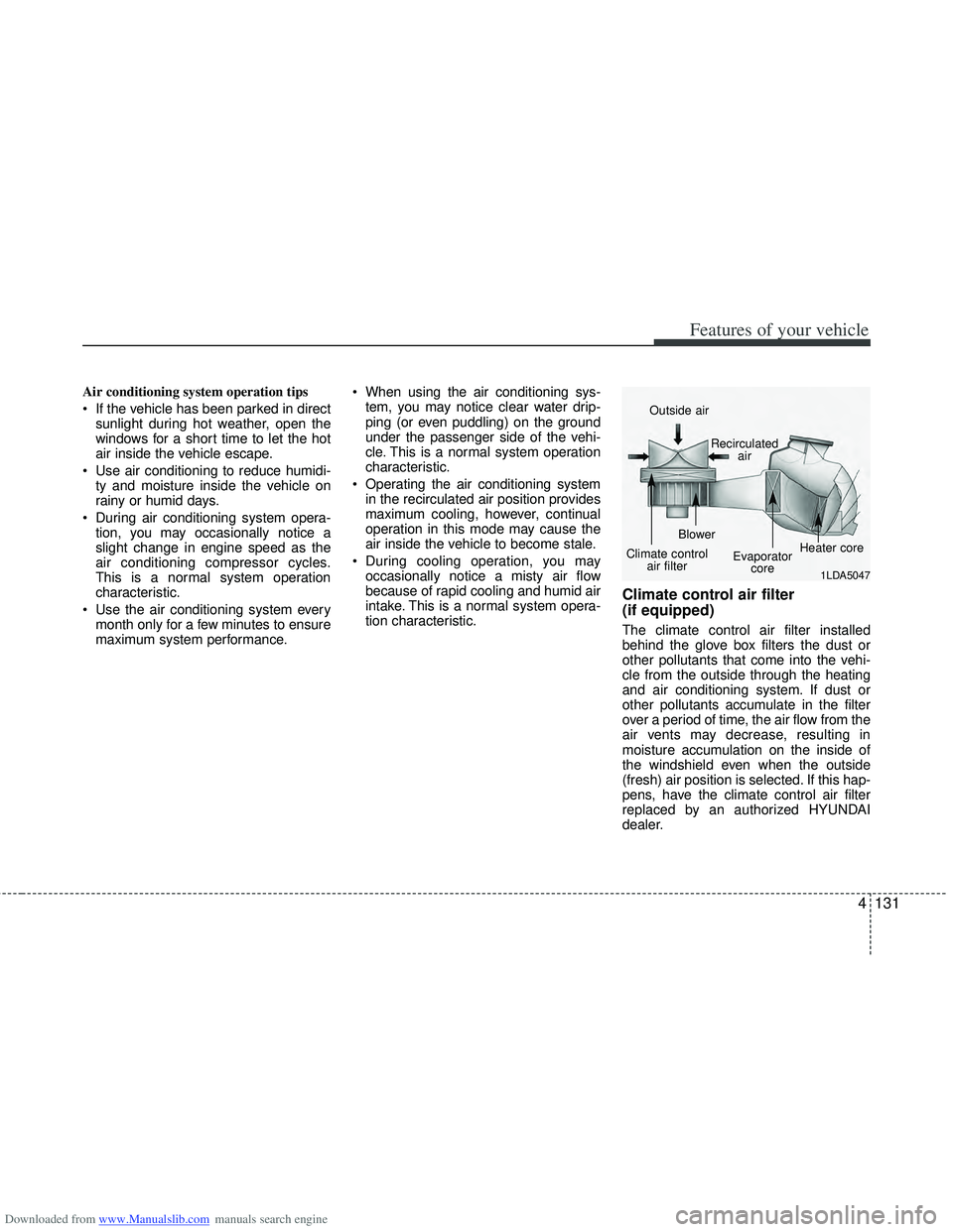HYUNDAI I40 2016 Owners Manual Downloaded from www.Manualslib.com manuals search engine 4131
Features of your vehicle
Air conditioning system operation tips
If the vehicle has been parked in directsunlight during hot weather, op HYUNDAI I40 2016 Owners Manual Downloaded from www.Manualslib.com manuals search engine 4131
Features of your vehicle
Air conditioning system operation tips
If the vehicle has been parked in directsunlight during hot weather, op