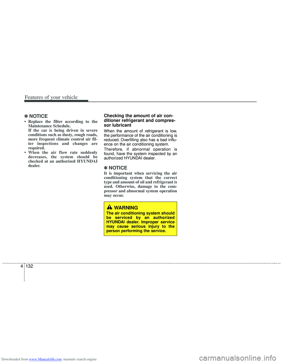 HYUNDAI I40 2016 Owners Manual Downloaded from www.Manualslib.com manuals search engine Features of your vehicle
132
4
✽
✽
NOTICE
• Replace the filter according to the
Maintenance Schedule.
If the car is being driven in sever HYUNDAI I40 2016 Owners Manual Downloaded from www.Manualslib.com manuals search engine Features of your vehicle
132
4
✽
✽
NOTICE
• Replace the filter according to the
Maintenance Schedule.
If the car is being driven in sever