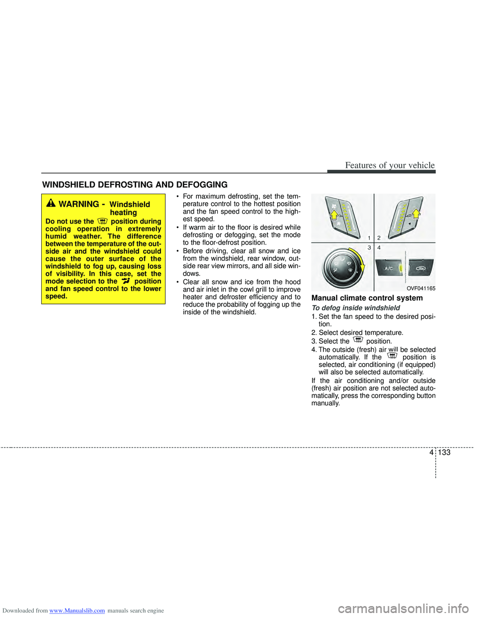 HYUNDAI I40 2016 Owners Manual Downloaded from www.Manualslib.com manuals search engine 4133
Features of your vehicle
For maximum defrosting, set the tem-perature control to the hottest position
and the fan speed control to the hi HYUNDAI I40 2016 Owners Manual Downloaded from www.Manualslib.com manuals search engine 4133
Features of your vehicle
For maximum defrosting, set the tem-perature control to the hottest position
and the fan speed control to the hi