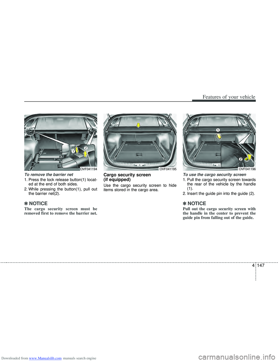 HYUNDAI I40 2016 Owners Manual Downloaded from www.Manualslib.com manuals search engine 4147
Features of your vehicle
To remove the barrier net
1. Press the lock release button(1) locat-ed at the end of both sides.
2. While pressin HYUNDAI I40 2016 Owners Manual Downloaded from www.Manualslib.com manuals search engine 4147
Features of your vehicle
To remove the barrier net
1. Press the lock release button(1) locat-ed at the end of both sides.
2. While pressin