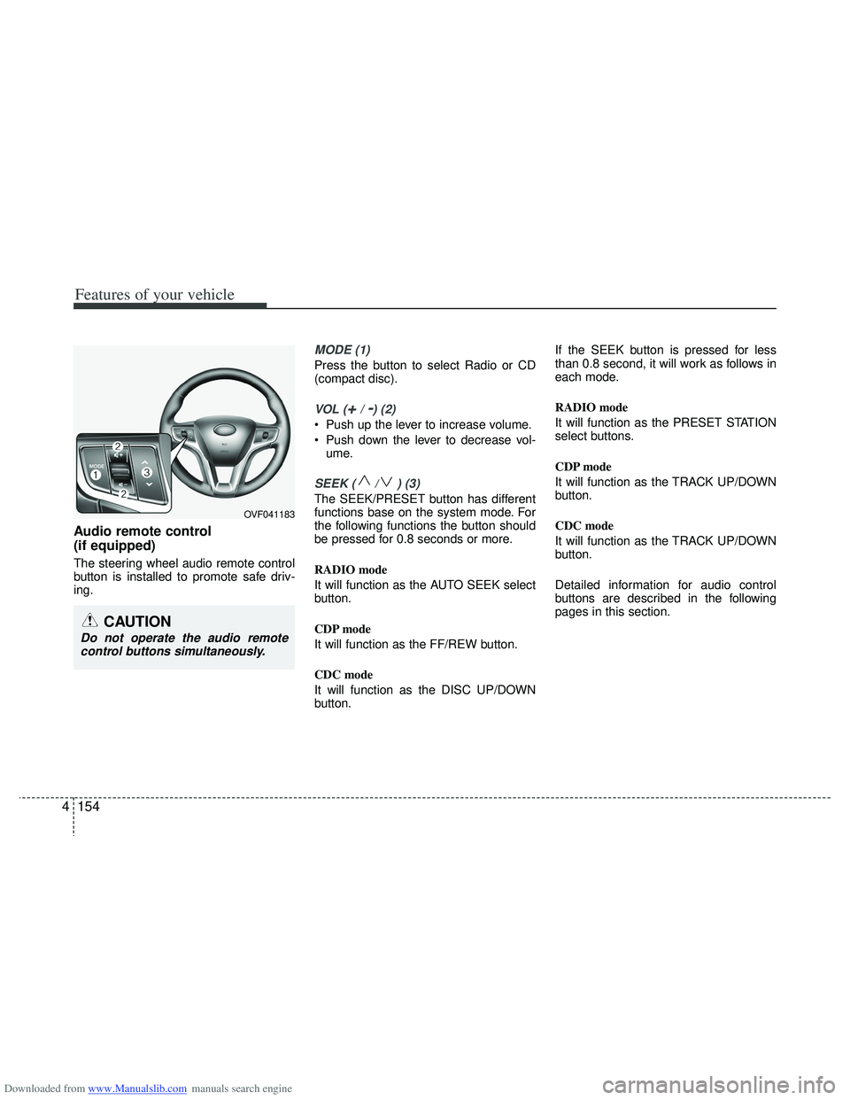 HYUNDAI I40 2016  Owners Manual Downloaded from www.Manualslib.com manuals search engine Features of your vehicle
154
4
Audio remote control 
(if equipped) 
The steering wheel audio remote control
button is installed to promote safe