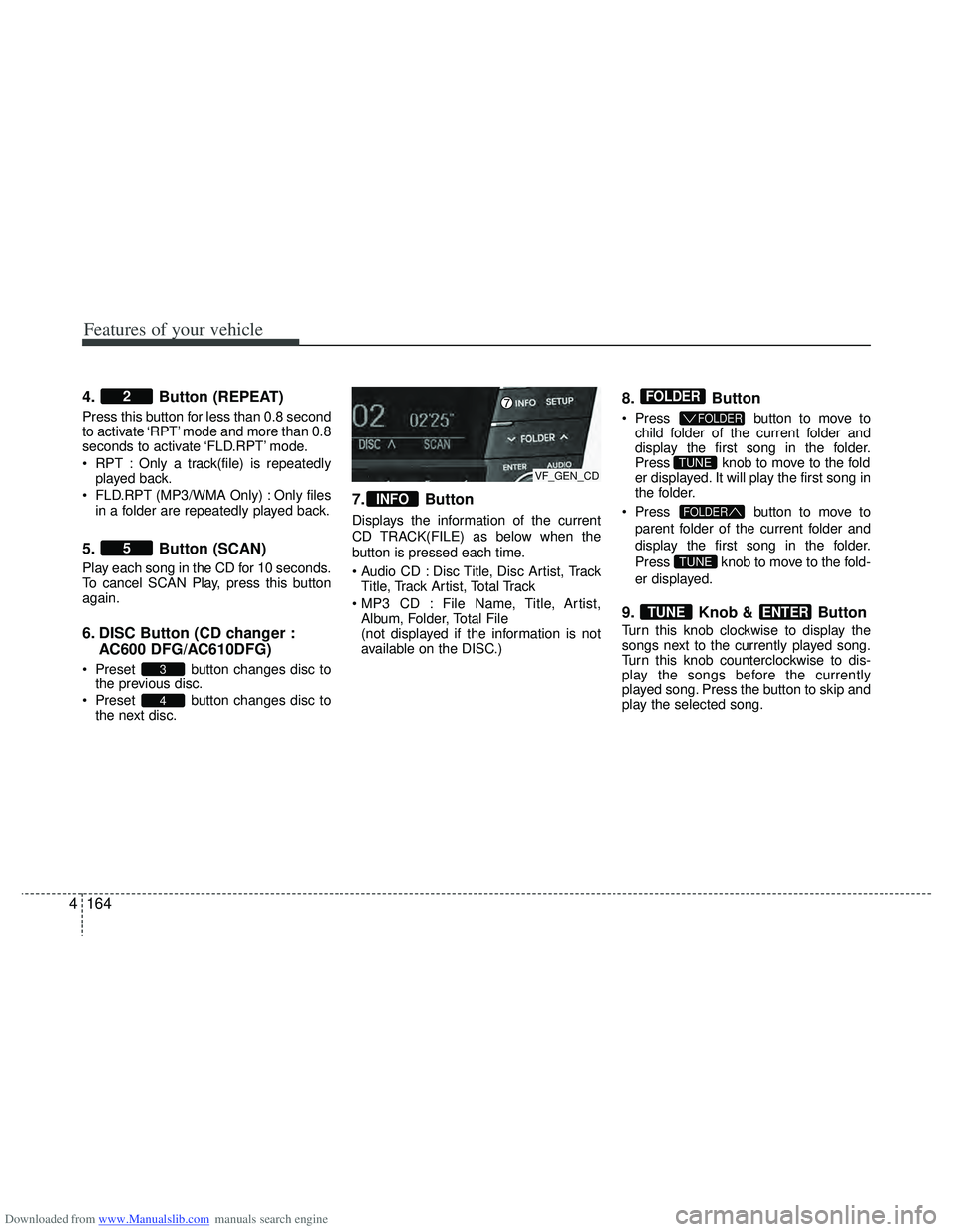 HYUNDAI I40 2016 Owners Manual Downloaded from www.Manualslib.com manuals search engine Features of your vehicle
164
4
4. Button (REPEAT)
Press this button for less than 0.8 second
to activate ‘RPT’ mode and more than 0.8
secon HYUNDAI I40 2016 Owners Manual Downloaded from www.Manualslib.com manuals search engine Features of your vehicle
164
4
4. Button (REPEAT)
Press this button for less than 0.8 second
to activate ‘RPT’ mode and more than 0.8
secon