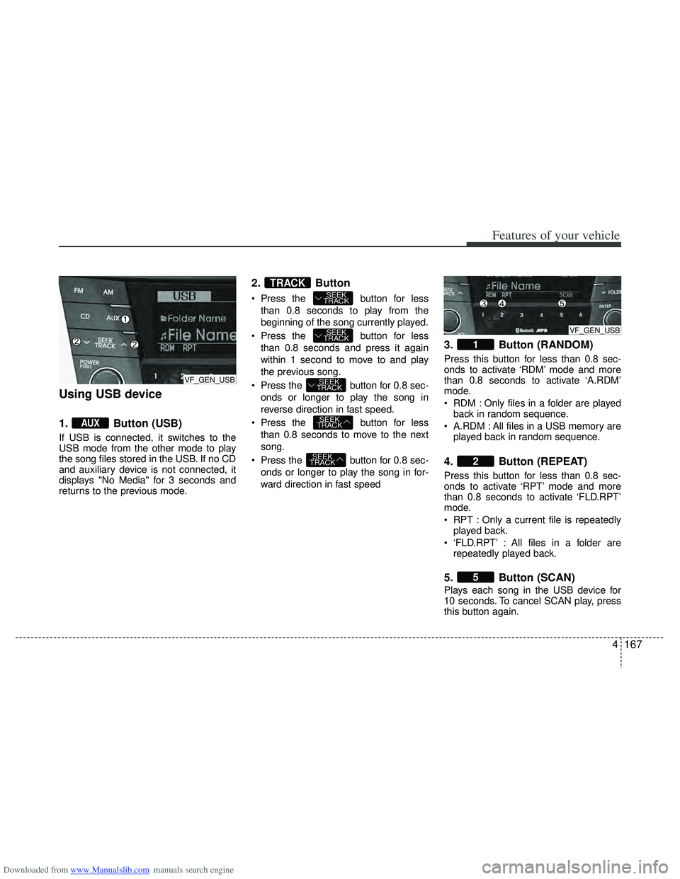 HYUNDAI I40 2016 Owners Manual Downloaded from www.Manualslib.com manuals search engine 4167
Features of your vehicle
Using USB device
1. Button (USB)
If USB is connected, it switches to the
USB mode from the other mode to play
the HYUNDAI I40 2016 Owners Manual Downloaded from www.Manualslib.com manuals search engine 4167
Features of your vehicle
Using USB device
1. Button (USB)
If USB is connected, it switches to the
USB mode from the other mode to play
the