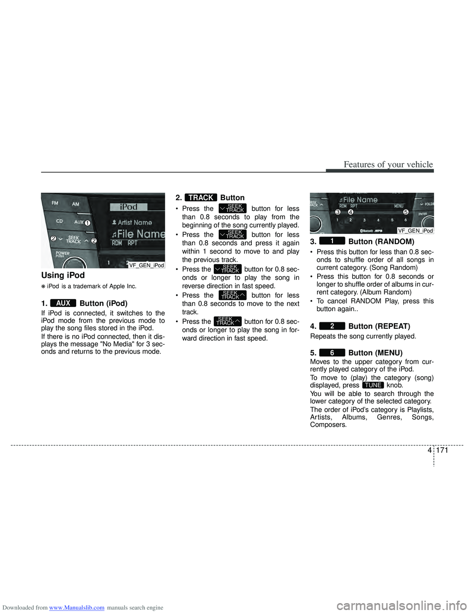 HYUNDAI I40 2016 Owners Manual Downloaded from www.Manualslib.com manuals search engine 4171
Features of your vehicle
Using iPod
❋iPod is a trademark of Apple Inc.
1. Button (iPod)
If iPod is connected, it switches to the
iPod mo HYUNDAI I40 2016 Owners Manual Downloaded from www.Manualslib.com manuals search engine 4171
Features of your vehicle
Using iPod
❋iPod is a trademark of Apple Inc.
1. Button (iPod)
If iPod is connected, it switches to the
iPod mo