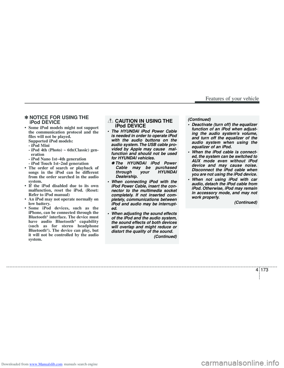 HYUNDAI I40 2016 Owners Manual Downloaded from www.Manualslib.com manuals search engine 4173
Features of your vehicle
✽
✽NOTICE FOR USING THE
iPod DEVICE
• Some iPod models might not support
the communication protocol and the HYUNDAI I40 2016 Owners Manual Downloaded from www.Manualslib.com manuals search engine 4173
Features of your vehicle
✽
✽NOTICE FOR USING THE
iPod DEVICE
• Some iPod models might not support
the communication protocol and the