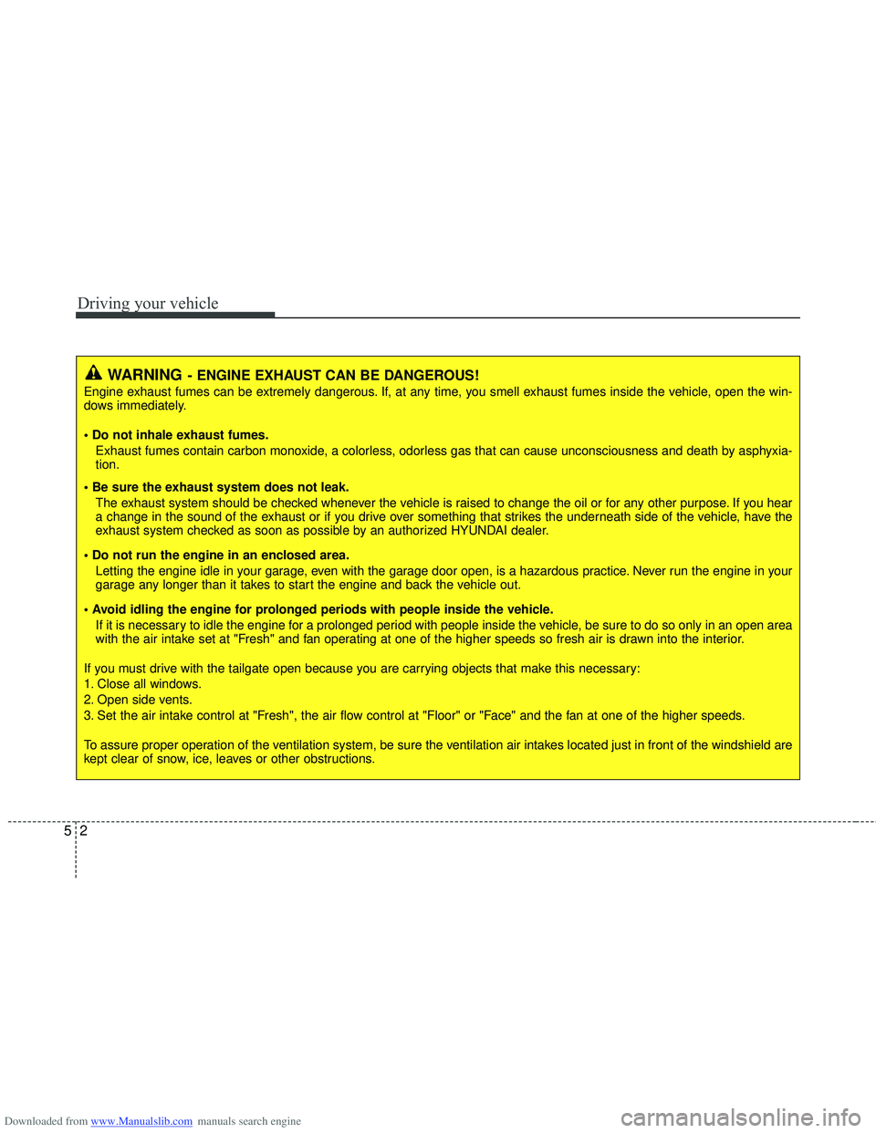 HYUNDAI I40 2016 Owners Manual Downloaded from www.Manualslib.com manuals search engine Driving your vehicle
25
WARNING- ENGINE EXHAUST CAN BE DANGEROUS!
Engine exhaust fumes can be extremely dangerous. If, at any time, you smell e HYUNDAI I40 2016 Owners Manual Downloaded from www.Manualslib.com manuals search engine Driving your vehicle
25
WARNING- ENGINE EXHAUST CAN BE DANGEROUS!
Engine exhaust fumes can be extremely dangerous. If, at any time, you smell e