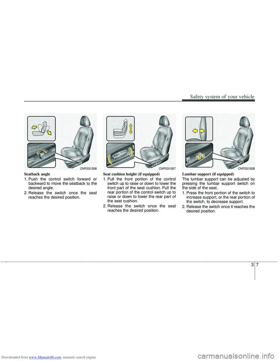 HYUNDAI I40 2016 Owners Guide Downloaded from www.Manualslib.com manuals search engine 37
Safety system of your vehicle
Seatback angle
1. Push the control switch forward orbackward to move the seatback to the
desired angle.
2. Rel HYUNDAI I40 2016 Owners Guide Downloaded from www.Manualslib.com manuals search engine 37
Safety system of your vehicle
Seatback angle
1. Push the control switch forward orbackward to move the seatback to the
desired angle.
2. Rel