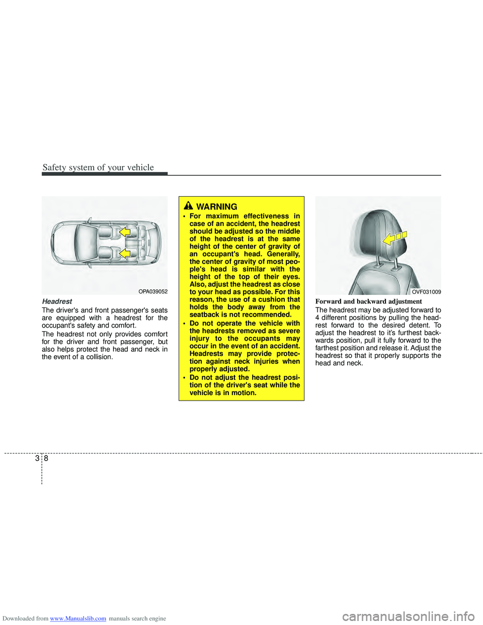 HYUNDAI I40 2016 Owners Guide Downloaded from www.Manualslib.com manuals search engine Safety system of your vehicle
83
Headrest
The drivers and front passengers seats
are equipped with a headrest for the
occupants safety and c HYUNDAI I40 2016 Owners Guide Downloaded from www.Manualslib.com manuals search engine Safety system of your vehicle
83
Headrest
The drivers and front passengers seats
are equipped with a headrest for the
occupants safety and c