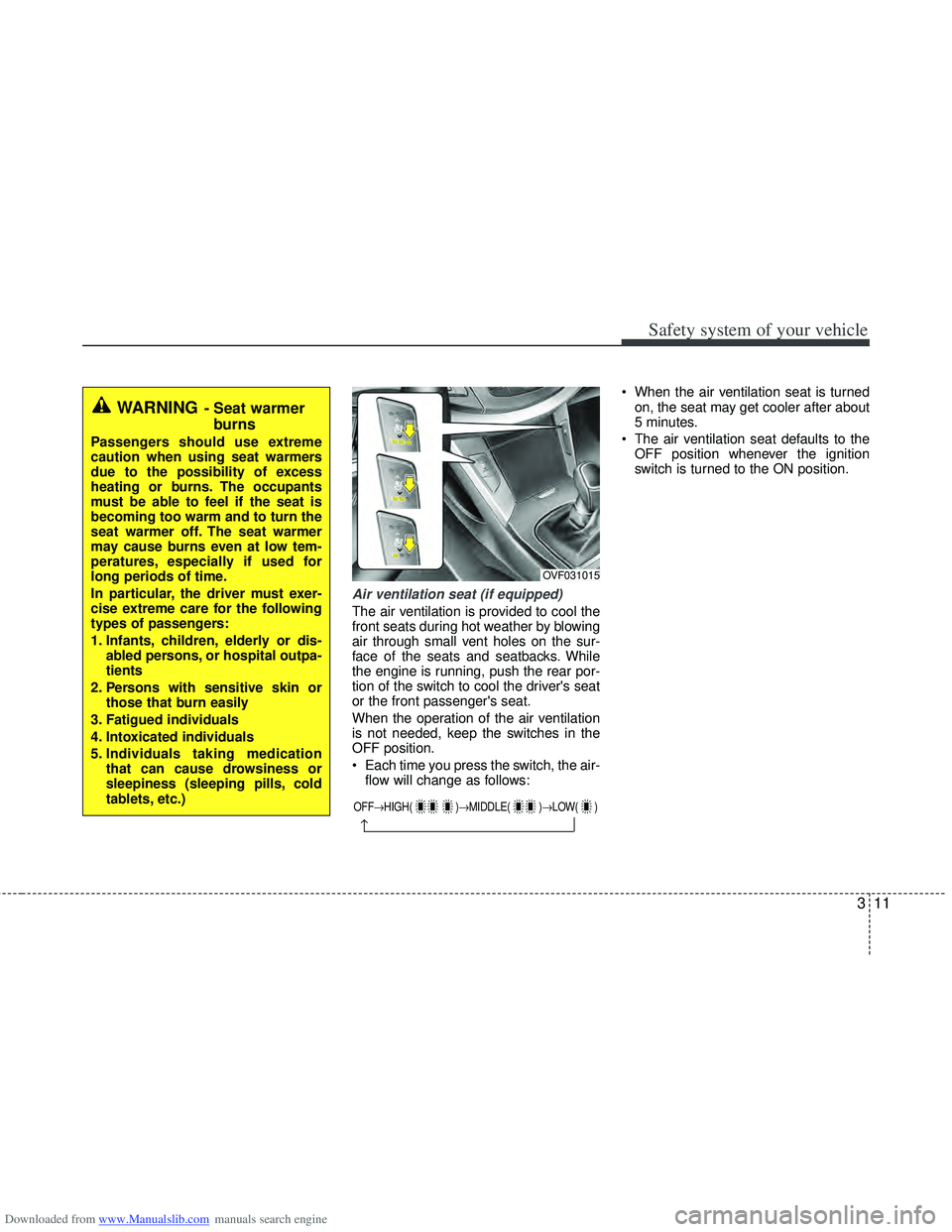 HYUNDAI I40 2016 Owners Guide Downloaded from www.Manualslib.com manuals search engine 311
Safety system of your vehicle
Air ventilation seat (if equipped)
The air ventilation is provided to cool the
front seats during hot weather HYUNDAI I40 2016 Owners Guide Downloaded from www.Manualslib.com manuals search engine 311
Safety system of your vehicle
Air ventilation seat (if equipped)
The air ventilation is provided to cool the
front seats during hot weather