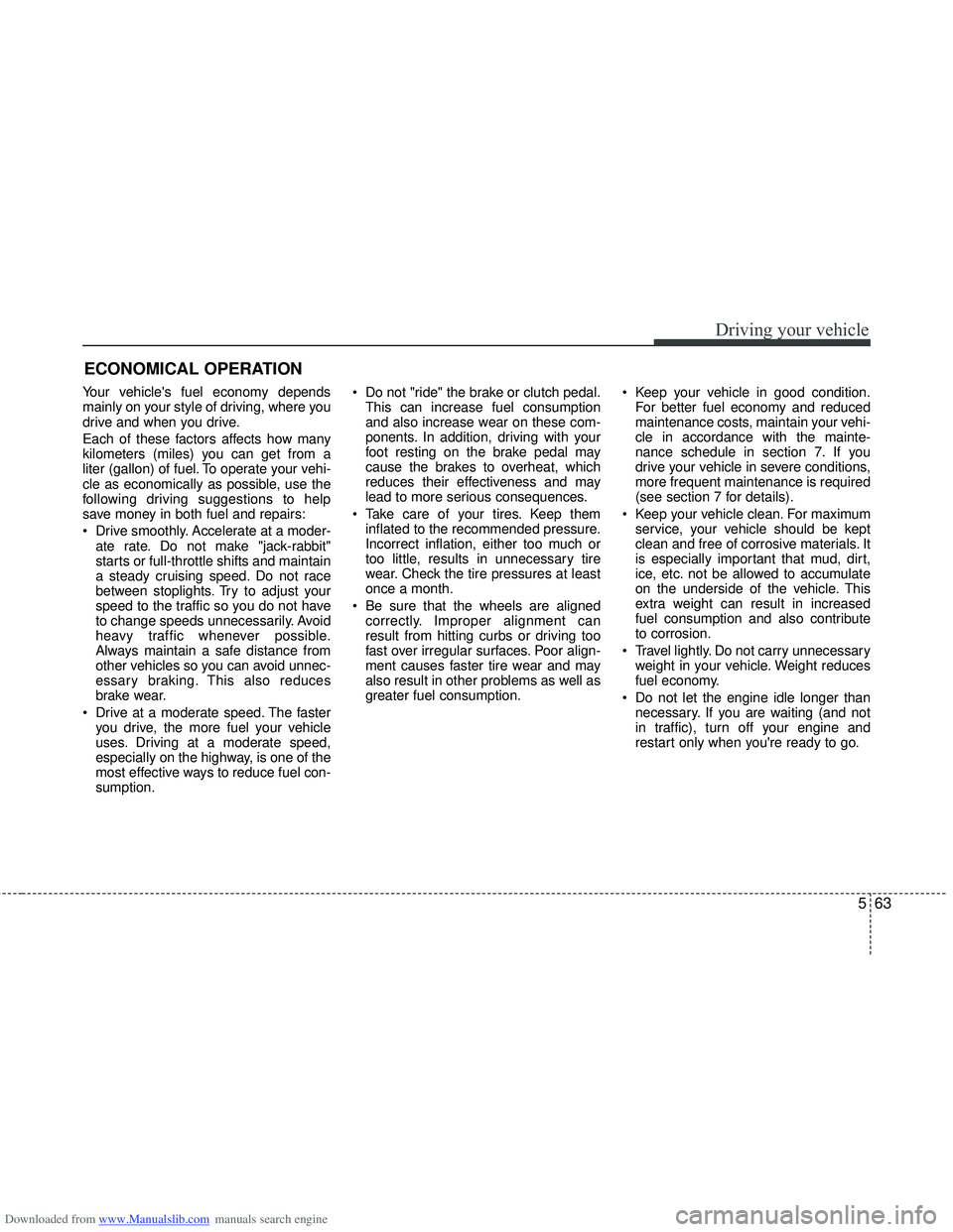 HYUNDAI I40 2016 Owners Manual Downloaded from www.Manualslib.com manuals search engine 563
Driving your vehicle
ECONOMICAL OPERATION
Your vehicles fuel economy depends
mainly on your style of driving, where you
drive and when you HYUNDAI I40 2016 Owners Manual Downloaded from www.Manualslib.com manuals search engine 563
Driving your vehicle
ECONOMICAL OPERATION
Your vehicles fuel economy depends
mainly on your style of driving, where you
drive and when you