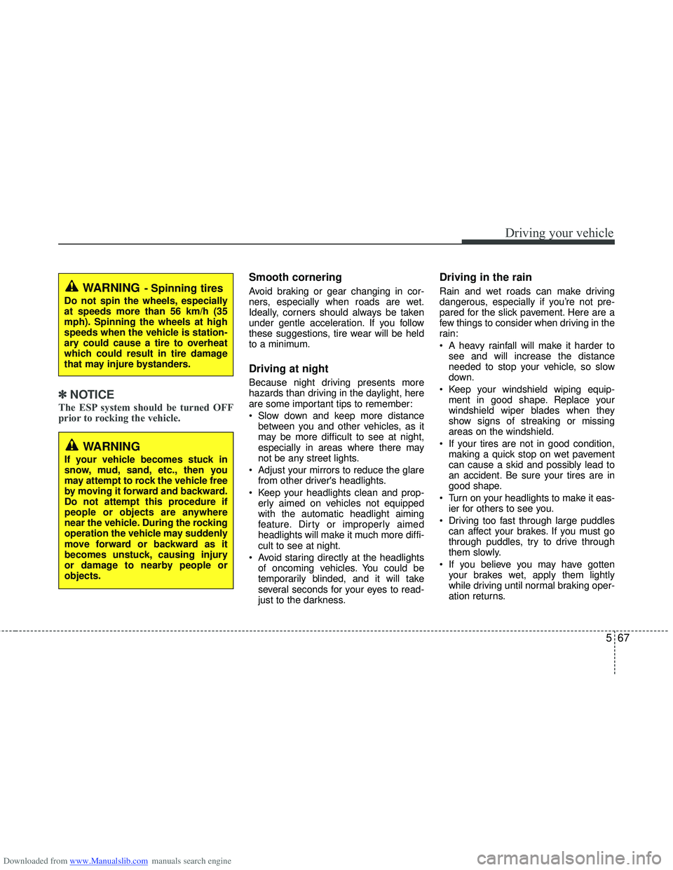 HYUNDAI I40 2016  Owners Manual Downloaded from www.Manualslib.com manuals search engine 567
Driving your vehicle
✽
✽NOTICE
The ESP system should be turned OFF
prior to rocking the vehicle.
Smooth cornering
Avoid braking or gear