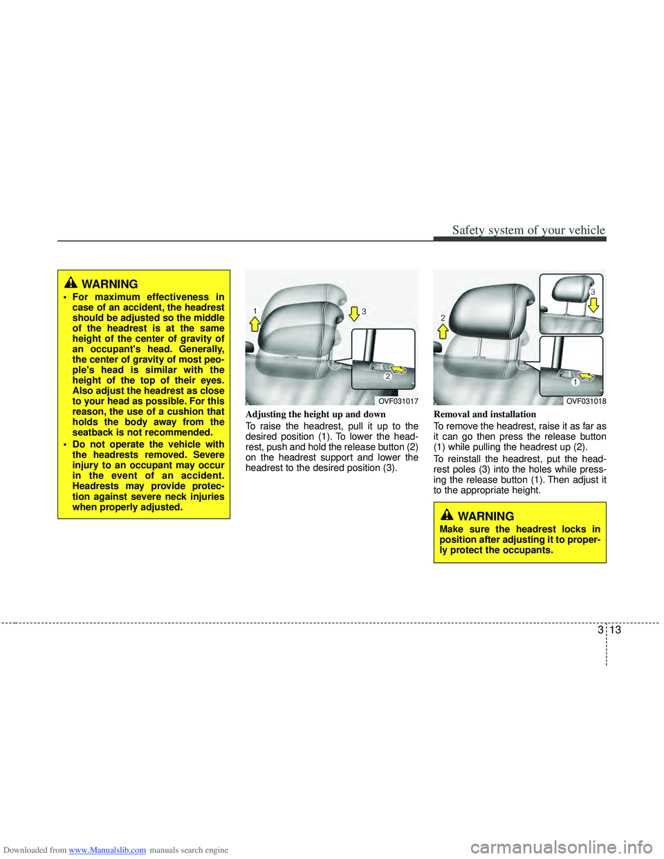 HYUNDAI I40 2016 Owners Guide Downloaded from www.Manualslib.com manuals search engine 313
Safety system of your vehicle
Adjusting the height up and down
To raise the headrest, pull it up to the
desired position (1). To lower the HYUNDAI I40 2016 Owners Guide Downloaded from www.Manualslib.com manuals search engine 313
Safety system of your vehicle
Adjusting the height up and down
To raise the headrest, pull it up to the
desired position (1). To lower the
