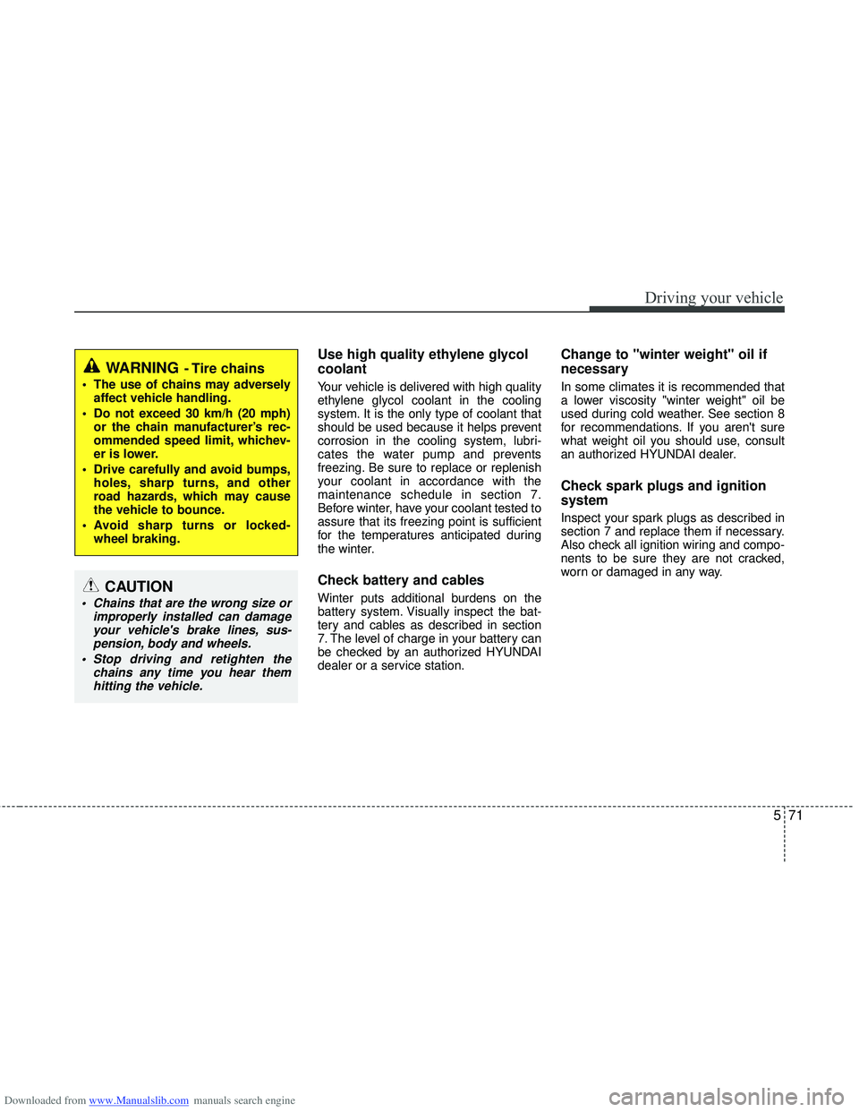 HYUNDAI I40 2016 Owners Manual Downloaded from www.Manualslib.com manuals search engine 571
Driving your vehicle
Use high quality ethylene glycol
coolant
Your vehicle is delivered with high quality
ethylene glycol coolant in the co HYUNDAI I40 2016 Owners Manual Downloaded from www.Manualslib.com manuals search engine 571
Driving your vehicle
Use high quality ethylene glycol
coolant
Your vehicle is delivered with high quality
ethylene glycol coolant in the co