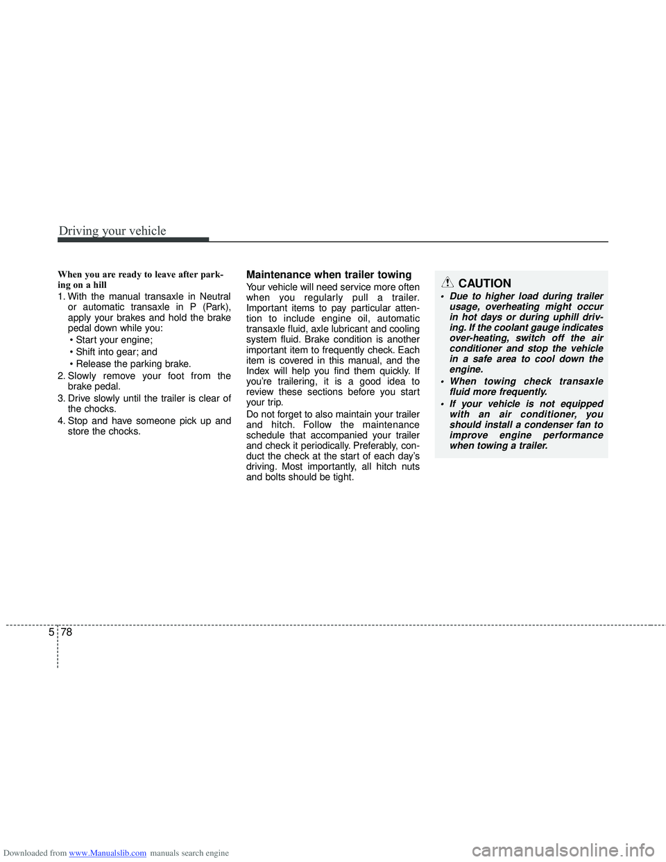 HYUNDAI I40 2016 Owners Manual Downloaded from www.Manualslib.com manuals search engine Driving your vehicle
78
5
When you are ready to leave after park-
ing on a hill
1. With the manual transaxle in Neutral
or automatic transaxle HYUNDAI I40 2016 Owners Manual Downloaded from www.Manualslib.com manuals search engine Driving your vehicle
78
5
When you are ready to leave after park-
ing on a hill
1. With the manual transaxle in Neutral
or automatic transaxle