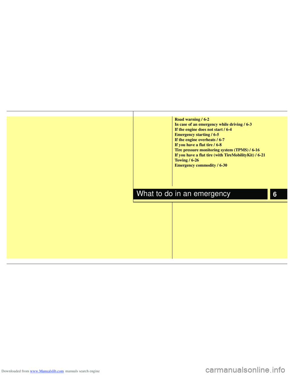 HYUNDAI I40 2016 Owners Manual Downloaded from www.Manualslib.com manuals search engine 6
Road warning / 6-2
In case of an emergency while driving / 6-3
If the engine does not start / 6-4
Emergency starting / 6-5
If the engine over HYUNDAI I40 2016 Owners Manual Downloaded from www.Manualslib.com manuals search engine 6
Road warning / 6-2
In case of an emergency while driving / 6-3
If the engine does not start / 6-4
Emergency starting / 6-5
If the engine over