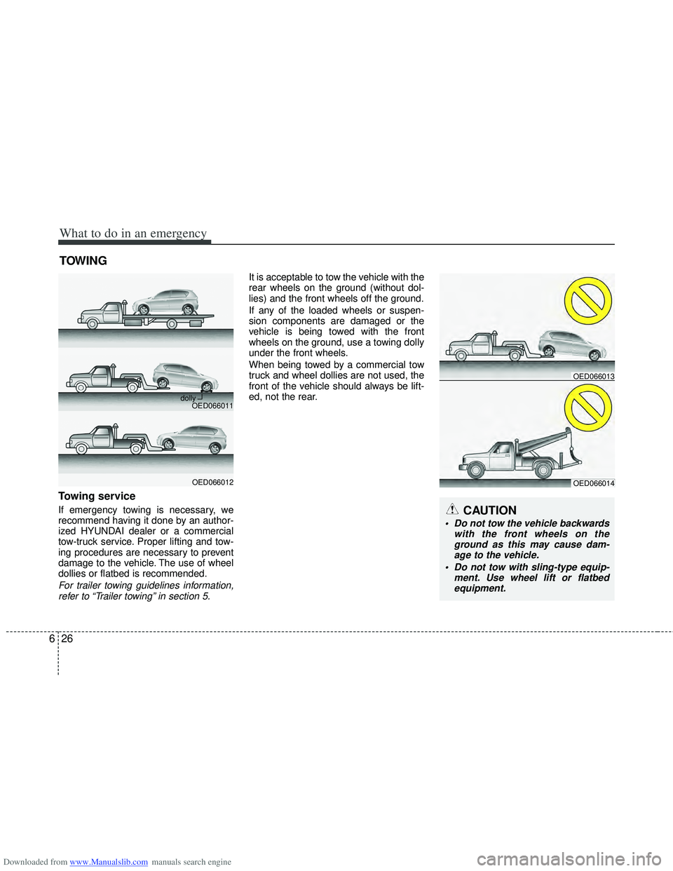 HYUNDAI I40 2016 Owners Manual Downloaded from www.Manualslib.com manuals search engine What to do in an emergency
26
6
TOWING
Towing service
If emergency towing is necessary, we
recommend having it done by an author-
ized HYUNDAI HYUNDAI I40 2016 Owners Manual Downloaded from www.Manualslib.com manuals search engine What to do in an emergency
26
6
TOWING
Towing service
If emergency towing is necessary, we
recommend having it done by an author-
ized HYUNDAI