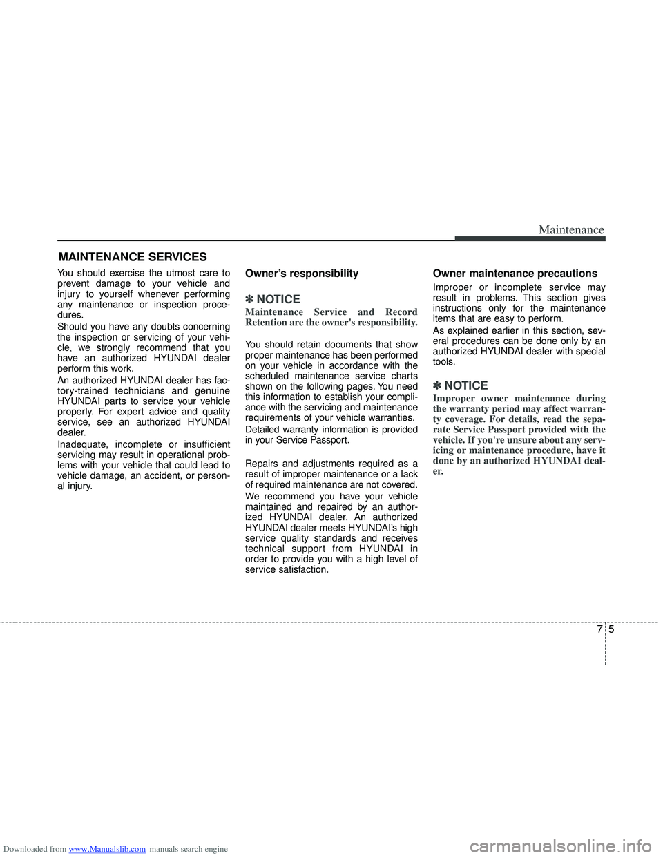 HYUNDAI I40 2016 Owners Manual Downloaded from www.Manualslib.com manuals search engine 75
Maintenance
MAINTENANCE SERVICES
You should exercise the utmost care to
prevent damage to your vehicle and
injury to yourself whenever perfo HYUNDAI I40 2016 Owners Manual Downloaded from www.Manualslib.com manuals search engine 75
Maintenance
MAINTENANCE SERVICES
You should exercise the utmost care to
prevent damage to your vehicle and
injury to yourself whenever perfo