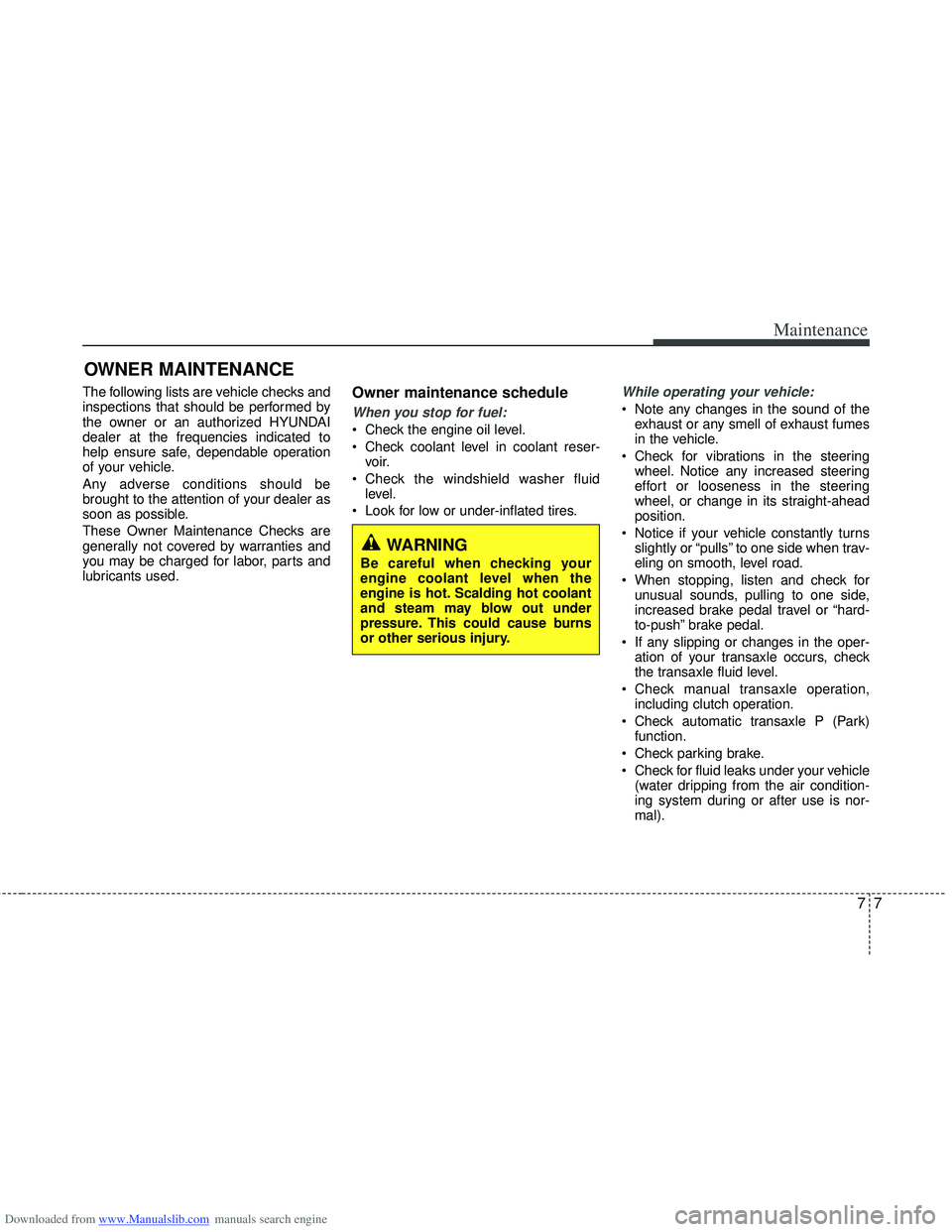 HYUNDAI I40 2016 Owners Manual Downloaded from www.Manualslib.com manuals search engine 77
Maintenance
OWNER MAINTENANCE
The following lists are vehicle checks and
inspections that should be performed by
the owner or an authorized HYUNDAI I40 2016 Owners Manual Downloaded from www.Manualslib.com manuals search engine 77
Maintenance
OWNER MAINTENANCE
The following lists are vehicle checks and
inspections that should be performed by
the owner or an authorized