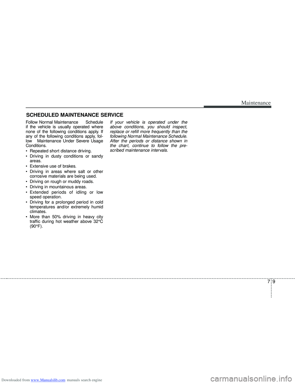 HYUNDAI I40 2016 Owners Manual Downloaded from www.Manualslib.com manuals search engine 79
Maintenance
SCHEDULED MAINTENANCE SERVICE
Follow Normal Maintenance Schedule
if the vehicle is usually operated where
none of the foll HYUNDAI I40 2016 Owners Manual Downloaded from www.Manualslib.com manuals search engine 79
Maintenance
SCHEDULED MAINTENANCE SERVICE
Follow Normal Maintenance Schedule
if the vehicle is usually operated where
none of the foll