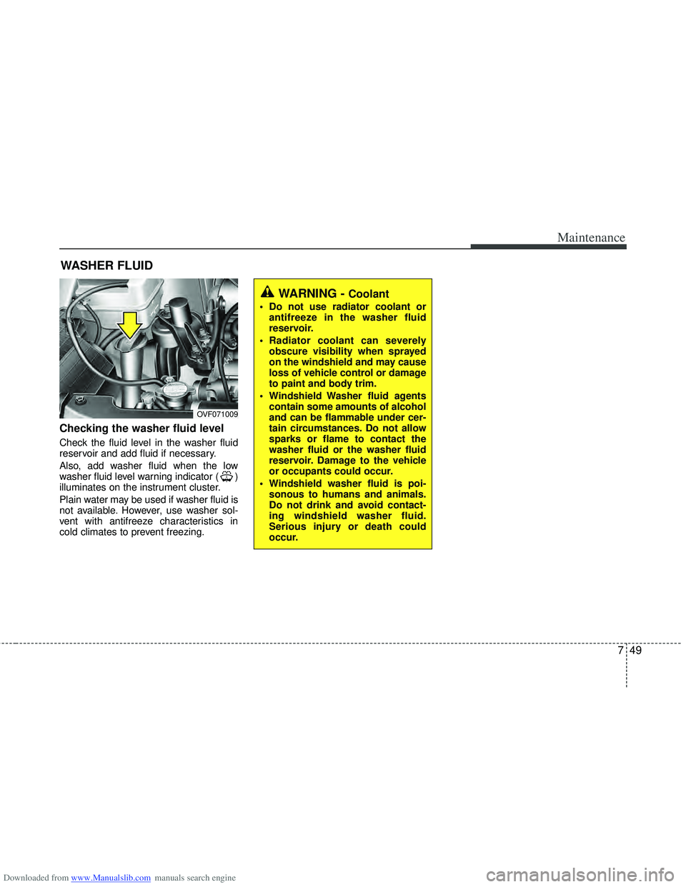 HYUNDAI I40 2016 Owners Manual Downloaded from www.Manualslib.com manuals search engine 749
Maintenance
WASHER FLUID
Checking the washer fluid level
Check the fluid level in the washer fluid
reservoir and add fluid if necessary.
HYUNDAI I40 2016 Owners Manual Downloaded from www.Manualslib.com manuals search engine 749
Maintenance
WASHER FLUID
Checking the washer fluid level
Check the fluid level in the washer fluid
reservoir and add fluid if necessary.