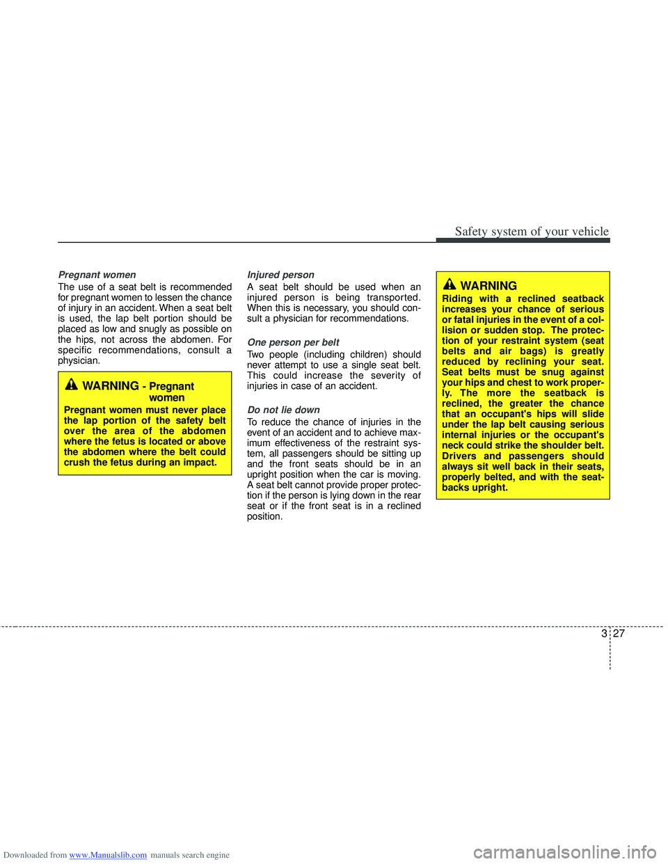 HYUNDAI I40 2016 Workshop Manual Downloaded from www.Manualslib.com manuals search engine 327
Safety system of your vehicle
Pregnant women
The use of a seat belt is recommended
for pregnant women to lessen the chance
of injury in an HYUNDAI I40 2016 Workshop Manual Downloaded from www.Manualslib.com manuals search engine 327
Safety system of your vehicle
Pregnant women
The use of a seat belt is recommended
for pregnant women to lessen the chance
of injury in an