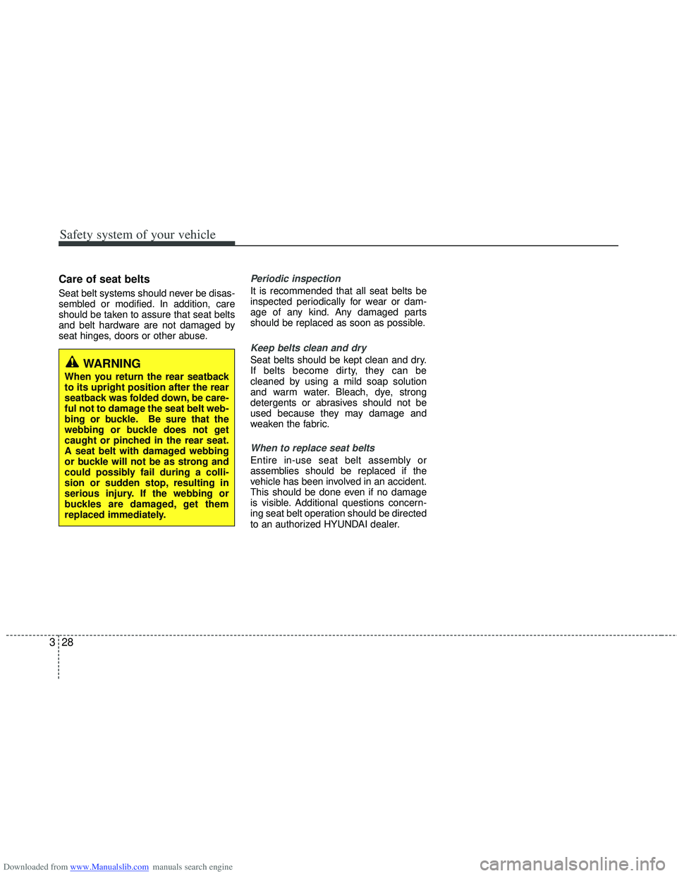 HYUNDAI I40 2016 Workshop Manual Downloaded from www.Manualslib.com manuals search engine Safety system of your vehicle
28
3
Care of seat belts
Seat belt systems should never be disas-
sembled or modified. In addition, care
should be HYUNDAI I40 2016 Workshop Manual Downloaded from www.Manualslib.com manuals search engine Safety system of your vehicle
28
3
Care of seat belts
Seat belt systems should never be disas-
sembled or modified. In addition, care
should be