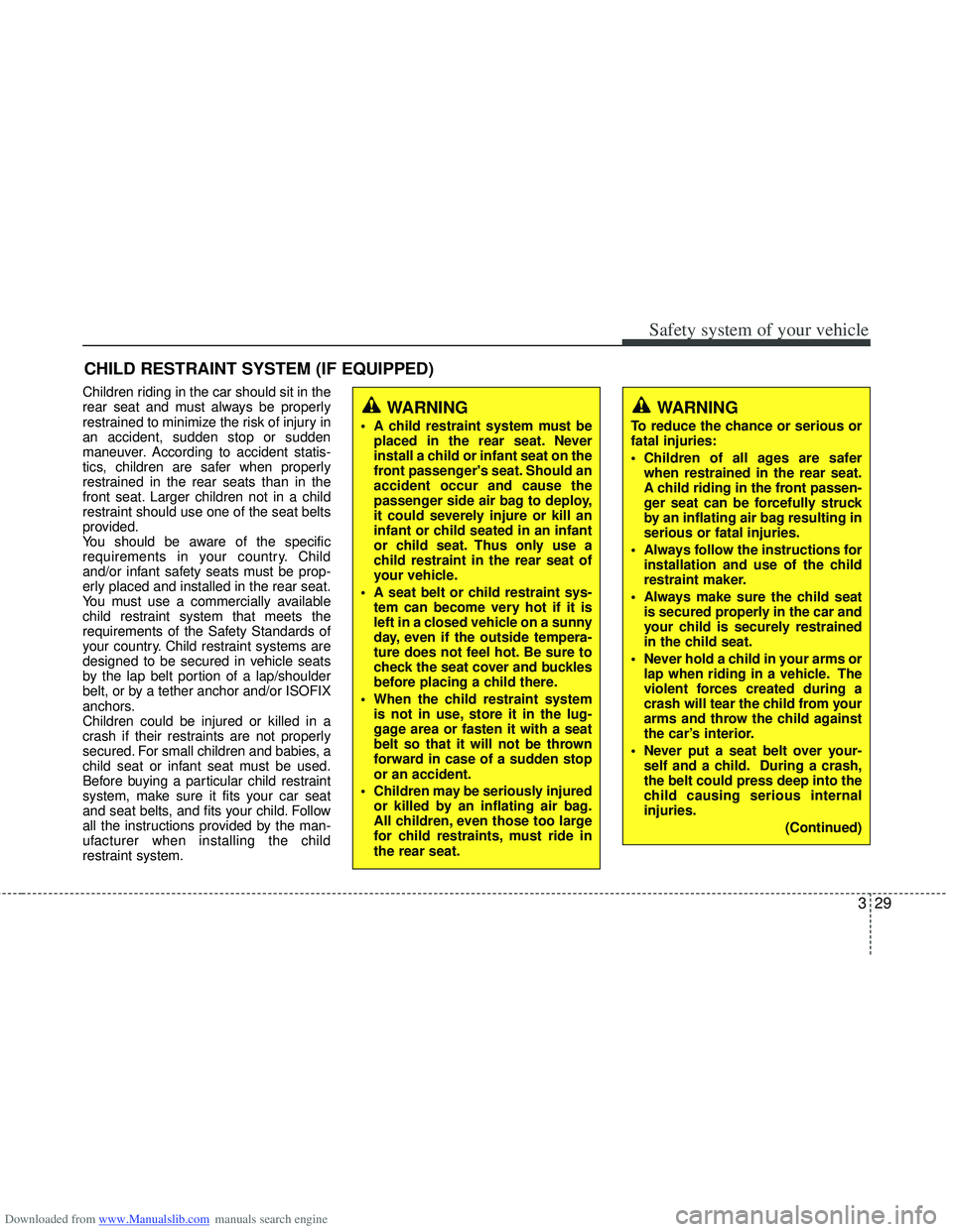 HYUNDAI I40 2016 Workshop Manual Downloaded from www.Manualslib.com manuals search engine 329
Safety system of your vehicle
CHILD RESTRAINT SYSTEM (IF EQUIPPED)
Children riding in the car should sit in the
rear seat and must always b HYUNDAI I40 2016 Workshop Manual Downloaded from www.Manualslib.com manuals search engine 329
Safety system of your vehicle
CHILD RESTRAINT SYSTEM (IF EQUIPPED)
Children riding in the car should sit in the
rear seat and must always b