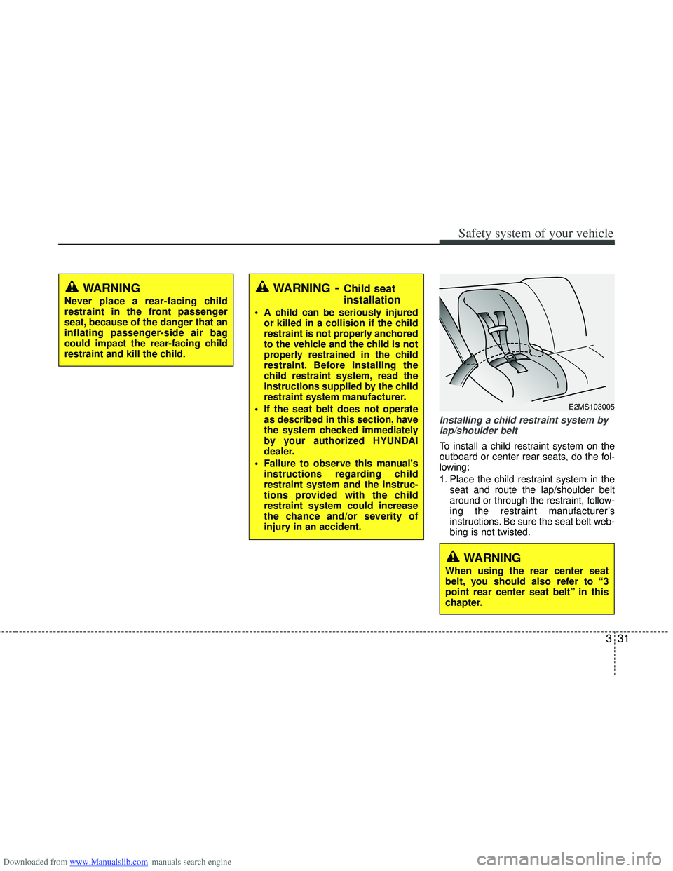 HYUNDAI I40 2016 Workshop Manual Downloaded from www.Manualslib.com manuals search engine 331
Safety system of your vehicle
Installing a child restraint system bylap/shoulder belt
To install a child restraint system on the
outboard o HYUNDAI I40 2016 Workshop Manual Downloaded from www.Manualslib.com manuals search engine 331
Safety system of your vehicle
Installing a child restraint system bylap/shoulder belt
To install a child restraint system on the
outboard o